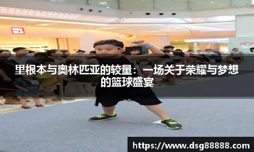 里根本与奥林匹亚的较量：一场关于荣耀与梦想的篮球盛宴