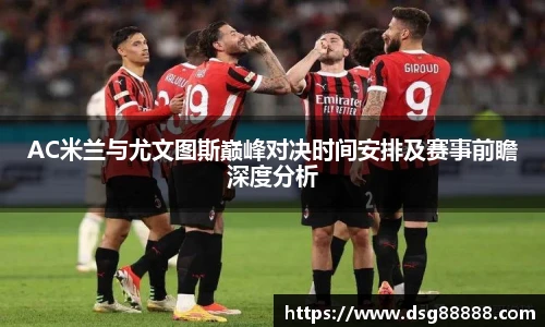8866体育AC米兰与尤文图斯巅峰对决时间安排及赛事前瞻深度分析