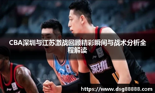 8866体育CBA深圳与江苏激战回顾精彩瞬间与战术分析全程解读
